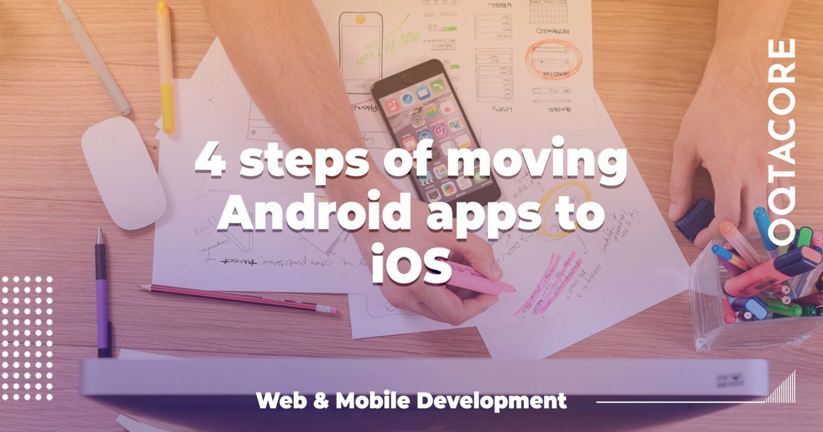 Android Moving 4 Steps Of Moving Android Apps To IOS - OQTACORE Blog